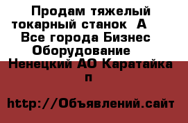 Продам тяжелый токарный станок 1А681 - Все города Бизнес » Оборудование   . Ненецкий АО,Каратайка п.